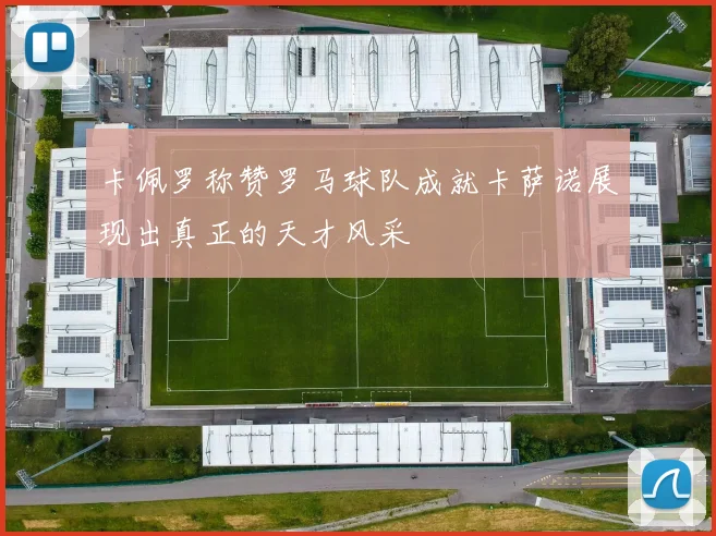 卡佩罗称赞罗马球队成就卡萨诺展现出真正的天才风采
