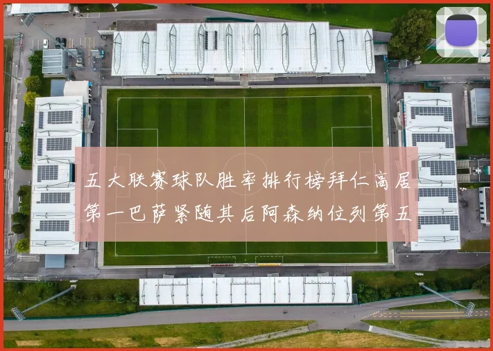 五大联赛球队胜率排行榜拜仁高居第一巴萨紧随其后阿森纳位列第五