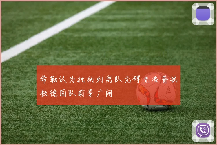 希勒认为托纳利离队无碍克洛普执教德国队前景广阔