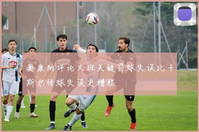 奥康纳评论文班关键罚球失误比卡斯尔传球失误更糟糕