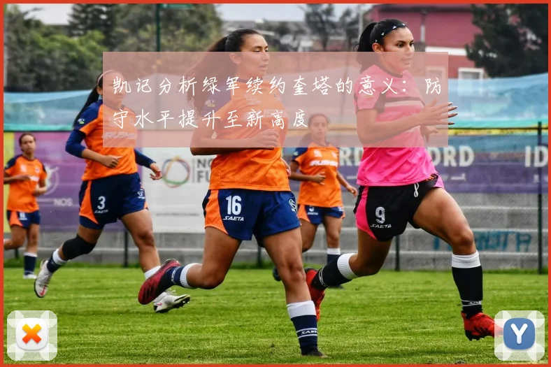凯记分析绿军续约奎塔的意义：防守水平提升至新高度
